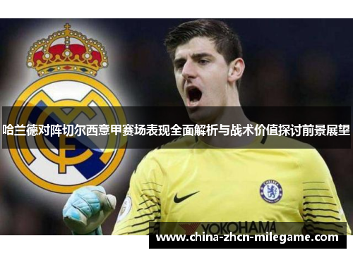 哈兰德对阵切尔西意甲赛场表现全面解析与战术价值探讨前景展望