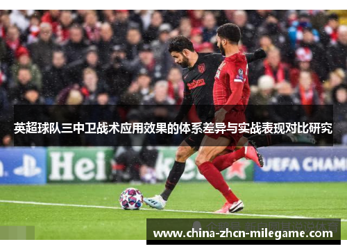 英超球队三中卫战术应用效果的体系差异与实战表现对比研究