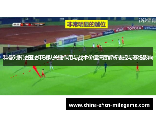 科曼对阵法国法甲球队关键作用与战术价值深度解析表现与赛场影响