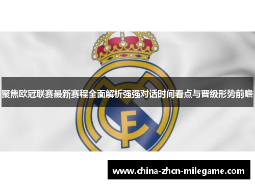 聚焦欧冠联赛最新赛程全面解析强强对话时间看点与晋级形势前瞻